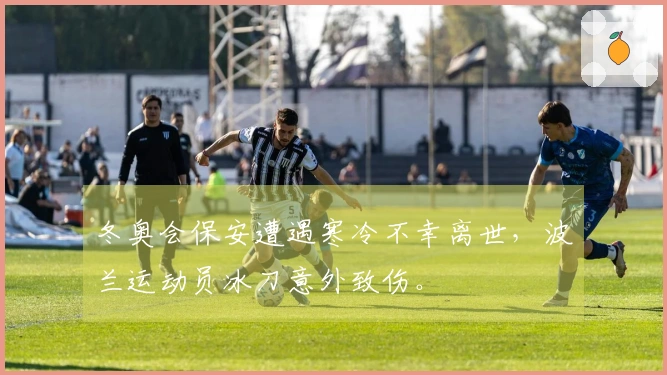 冬奥会保安遭遇寒冷不幸离世，波兰运动员冰刀意外致伤。