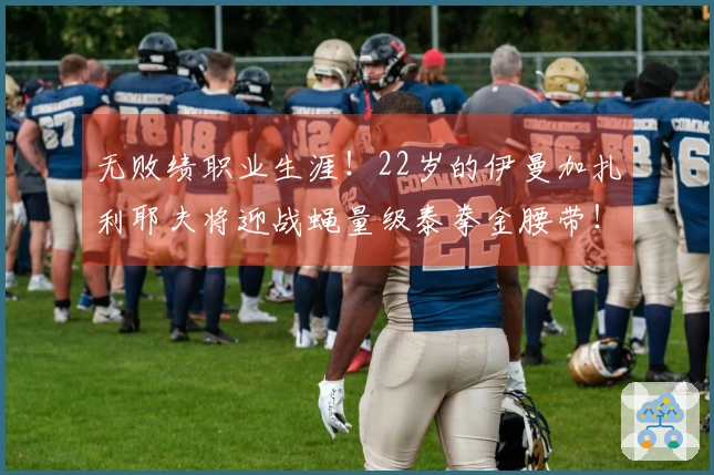 无败绩职业生涯！22岁的伊曼加扎利耶夫将迎战蝇量级泰拳金腰带！ 3月20日