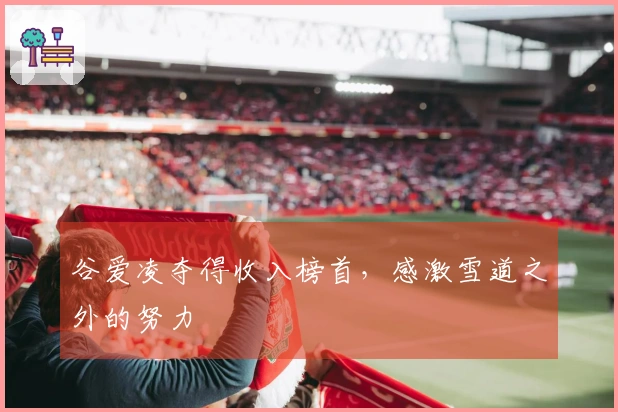 谷爱凌夺得收入榜首，感激雪道之外的努力