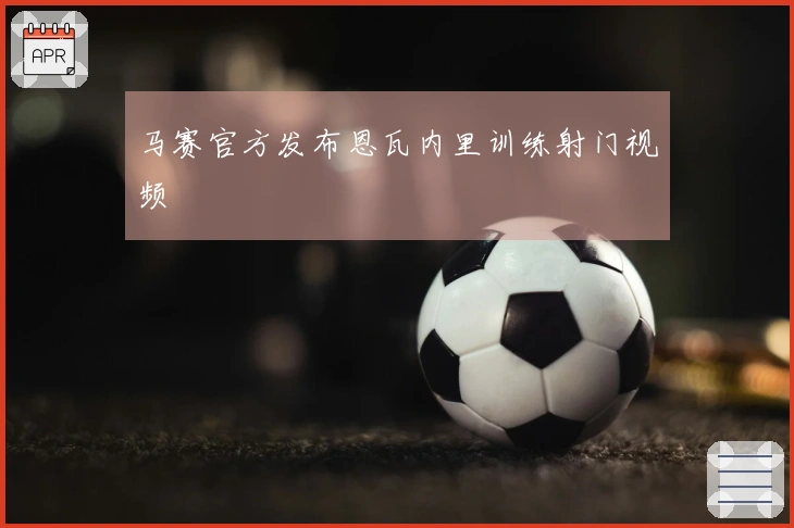 马赛官方发布恩瓦内里训练射门视频